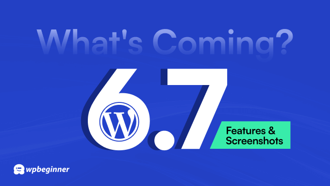 Detailed look at the upcoming WordPress 6.7 release Detailed look at the upcoming WordPress 6.7 release