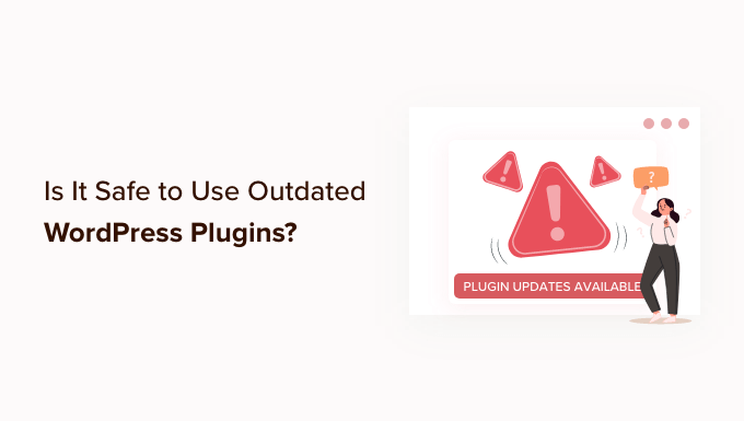 Is It Safe to Use Outdated WordPress Plugins? (Explained)