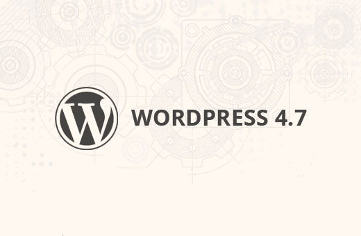 What’s Coming in WordPress 4.7 (Features and Screenshots)