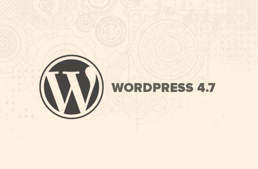 What’s New in WordPress 4.7